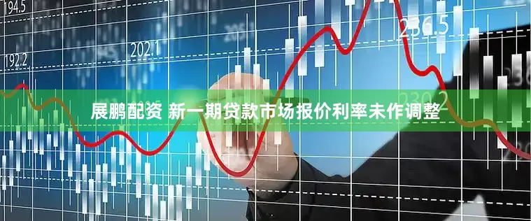 展鹏配资 新一期贷款市场报价利率未作调整