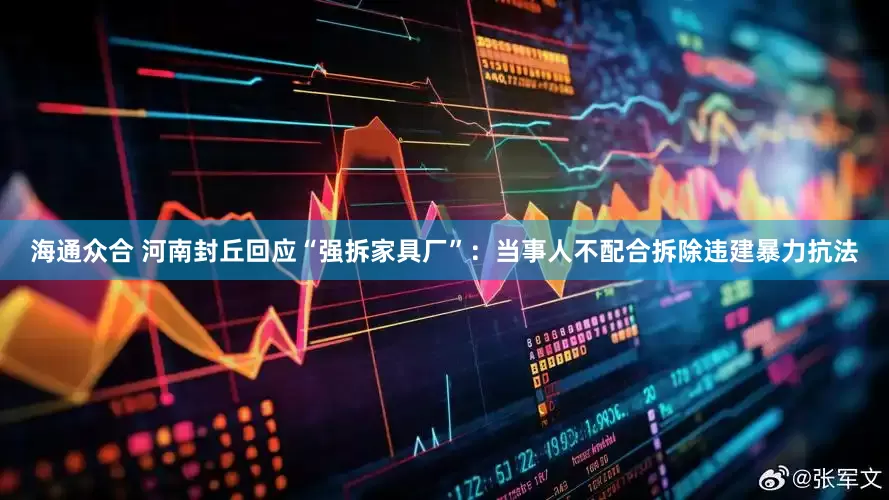 海通众合 河南封丘回应“强拆家具厂”：当事人不配合拆除违建暴力抗法